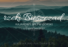 KAJAKOWY SPŁYW GÓRSKI RZEKAMI BIESZCZAD - 01-02.04.2017